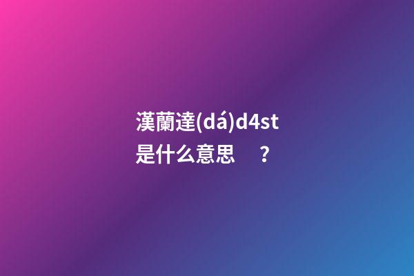 漢蘭達(dá)d4st是什么意思？